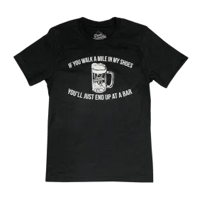 "If You Walk a Mile in My Shoes You'll Just End Up at a Bar" Throwback T-Shirt